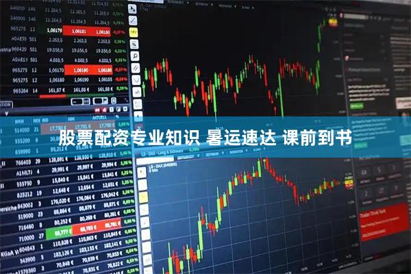 股票配资专业知识 暑运速达 课前到书