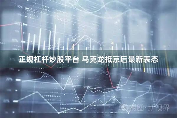 正规杠杆炒股平台 马克龙抵京后最新表态